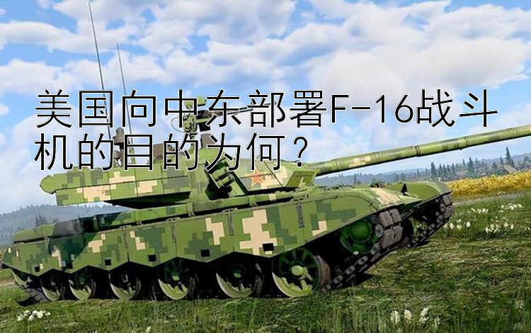 美国向中东部署F-16战斗机的目的为何？