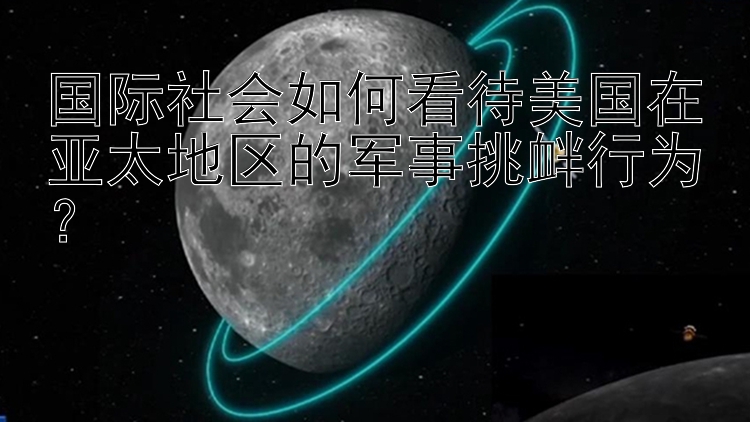 国际社会如何看待美国在亚太地区的军事挑衅行为？